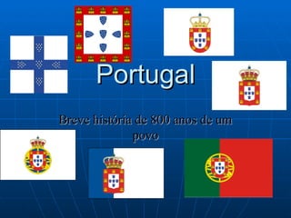 PortugalPortugal
Breve história de 800 anos de umBreve história de 800 anos de um
povopovo
 