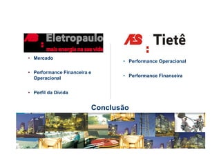 • Mercado
                                • Performance Operacional

• Performance Financeira e
                                • Performance Financeira
  Operacional


• Perfil da Dívida


                         Conclusão
 
