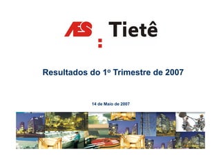 Resultados do 1o Trimestre de 2007


           14 de Maio de 2007




                                     14
 