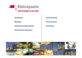 Destaques                 Perfil da Dívida

Mercado                   Fluxo de Caixa

Performance Operacional   Conclusão

Performance Financeira
 
