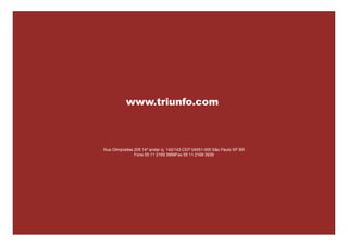 www.tpisa.com.br
www.triunfo.com
Triunf o São PauloRua Olimpíadas 205 14º andar cj. 142/143 CEP 04551-000 São Paulo SP BR
RuaOlimpíadas20514ºandarcj.1402
CEP04551-000SãoPauloSPBR
Fone551121693999
Fax551121693969
Rua Olimpíadas 205 14 andar cj. 142/143 CEP 04551 000 São Paulo SP BR
Fone 55 11 2169 3999Fax 55 11 2169 3939
19
 
