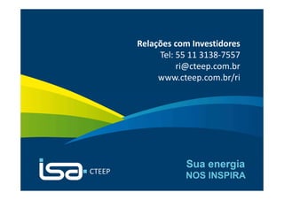 Sua energia
NOS INSPIRA20
Relações com Investidores
Tel: 55 11 3138-7557
ri@cteep.com.br
www.cteep.com.br/ri
 