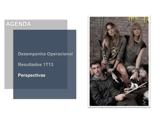 AGENDA
Desempenho Operacional
Resultados 1T13
Perspectivas
 