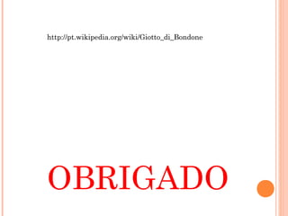 http://pt.wikipedia.org/wiki/Giotto_di_Bondone
OBRIGADO
 