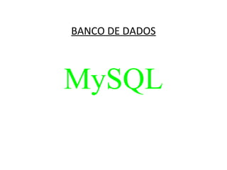 BANCO DE DADOS
MySQL
 