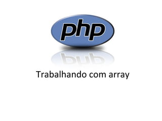 Trabalhando com array
 