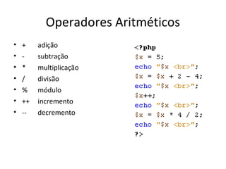 Operadores Aritméticos
• + adição
• - subtração
• * multiplicação
• / divisão
• % módulo
• ++ incremento
• -- decremento
 