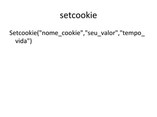 setcookie
Setcookie("nome_cookie","seu_valor","tempo_
vida")
 