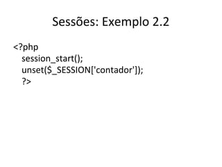 Sessões: Exemplo 2.2
<?php
session_start();
unset($_SESSION['contador']);
?>
 