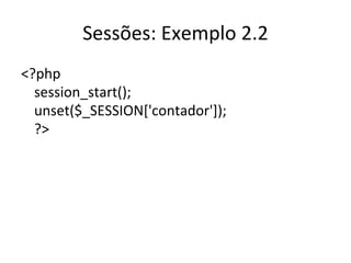 Sessões: Exemplo 2.2 <?php session_start(); unset($_SESSION['contador']); ?>  