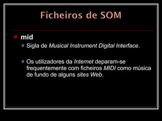 mid   Sigla de  Musical Instrument Digital Interface .  Os utilizadores da  Internet  deparam-se frequentemente com ficheiros  MIDI  como música de fundo de alguns  sites Web .  