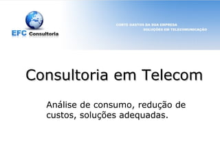 Consultoria em TelecomConsultoria em Telecom
Análise de consumo, redução de
custos, soluções adequadas.
 