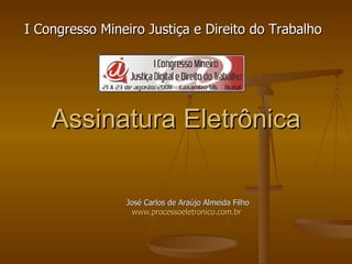 Assinatura Eletrônica José Carlos de Araújo Almeida Filho www.processoeletronico.com.br   I Congresso Mineiro Justiça e Direito do Trabalho 