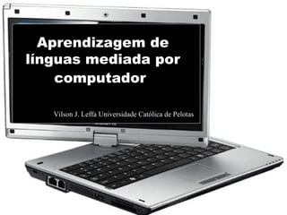 Aprendizagem de línguas mediada por computador   Vilson J. Leffa Universidade Católica de Pelotas  