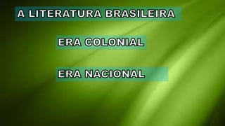 a literatura brasileira



               a literatura brasileira




Era Nacional
 