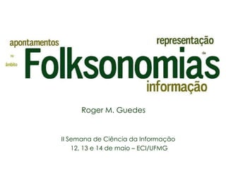 II Semana de Ciência da Informação  12, 13 e 14 de maio – ECI/UFMG Roger M. Guedes 