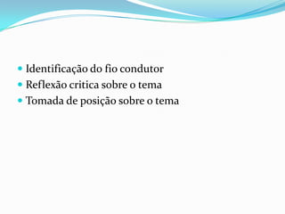 Identificação do fio condutorReflexão critica sobre o temaTomada de posição sobre o tema
