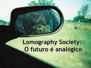 Lomography Society:  O futuro é analógico Lomography Society:  O futuro é analógico 