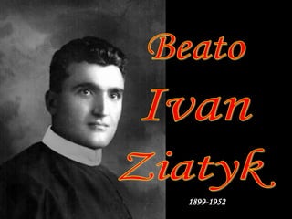 BeatoIvanZiatyk1899-1952
