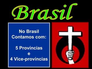 BrasilNo BrasilContamos com:5 Provínciase4 Vice-províncias