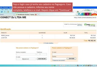 Faça o login caso já tenha seu cadastro no Pagseguro. Caso não possua o cadastro, Informe seu nome completo, telefone e e-mail. Depois clique em “Continuar”.