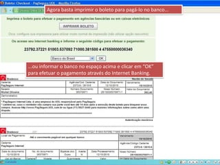 Agora basta imprimir o boleto para pagá-lo no banco......ou informar o banco no espaço acima e clicar em “OK” para efetuar o pagamento através do Internet Banking.