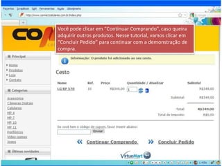 Você pode clicar em “Continuar Comprando”, caso queira adquirir outros produtos. Nesse tutorial, vamos clicar em “Concluir Pedido” para continuar com a demonstração de compra.