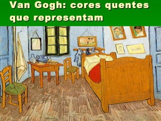 Van Gogh: cores quentes que representam emoções. 