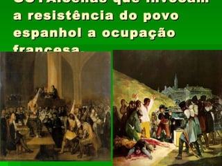 GOYA:cenas que invocam a resistência do povo espanhol a ocupação francesa. 