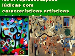 Miró: representações lúdicas com características artísticas abstratas são fortes. 