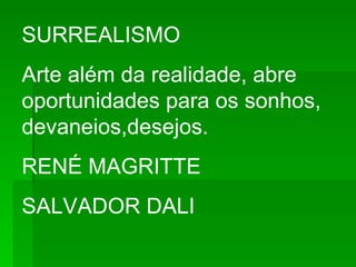 SURREALISMO Arte além da realidade, abre oportunidades para os sonhos, devaneios,desejos. RENÉ MAGRITTE SALVADOR DALI 