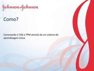 Como? Conectando o TAG e TPM através de um sistema de aprendizagem único 