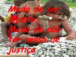 Medo de ser injusto;Medo de não ter senso de justiça