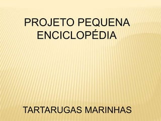 PROJETO PEQUENA ENCICLOPÉDIA TARTARUGAS MARINHAS 