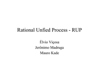 Rational Unfied Process - RUP

           Élvio Viçosa
        Jerônimo Madruga
           Mauro Kade
 