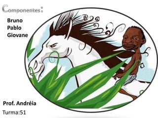 Bruno
 Pablo
 Giovane




Prof. Andréia
Turma:51
 