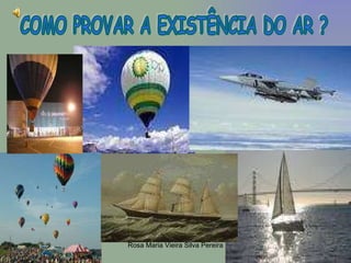 COMO PROVAR A EXISTÊNCIA DO AR ? 