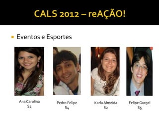    Eventos e Esportes




    Ana Carolina   Pedro Felipe   Karla Almeida   Felipe Gurgel
        S2             S4               S2             S5
 