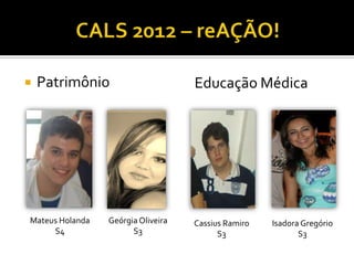    Patrimônio                      Educação Médica




Mateus Holanda   Geórgia Oliveira   Cassius Ramiro   Isadora Gregório
     S4                S3                 S3                S3
 