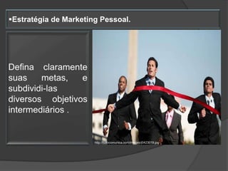 Estratégia de Marketing Pessoal.




                       http://tudocomunica.com/images/j0423019.jpg
 