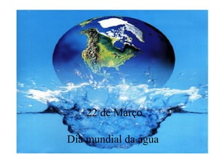 22 de Março

Dia mundial da água
 