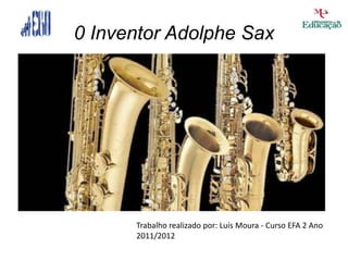 0 Inventor Adolphe Sax




      Trabalho realizado por: Luís Moura - Curso EFA 2 Ano
      2011/2012
 