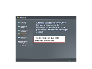 Terá que esperar que sege
instalado o Windows
 