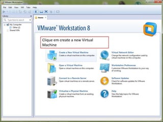 Clique em create a new Virtual
Machine
 