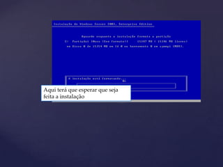 Aqui terá que esperar que seja
feita a instalação
 