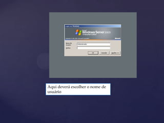 Aqui deverá escolher o nome de
usuário
 