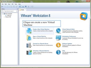 Clique em create a new Virtual
Machine
 