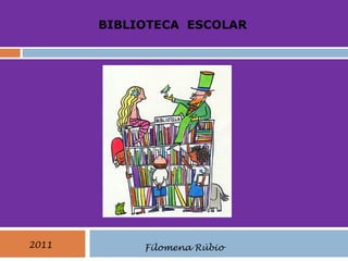 BIBLIOTECA ESCOLAR




2011        Filomena Rúbio
 