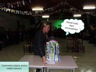 Casamento caipira, ensino
    médio noturno.
 