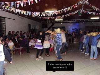E a festa continua até o
      amanhecer!!!
 